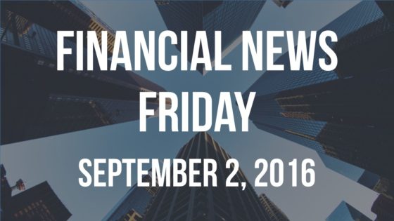 Financial News Friday – September 2, 2016