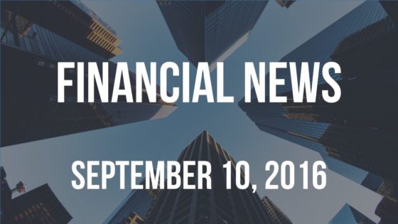 Financial News – September 10, 2016